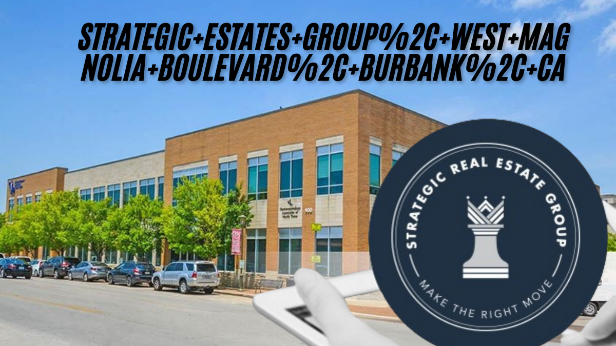 The Rise of Strategic Estates Group on West Magnolia Boulevard, Burbank, CA Ultimate guide 2025